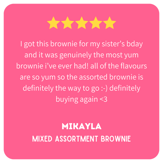 Mixed assortment brownie review - I got this brownie for my sister’s bday and it was genuinely the most yum brownie i’ve ever had! all of the flavours are so yum so the assorted brownie is definitely the way to go :-) definitely buying again <3