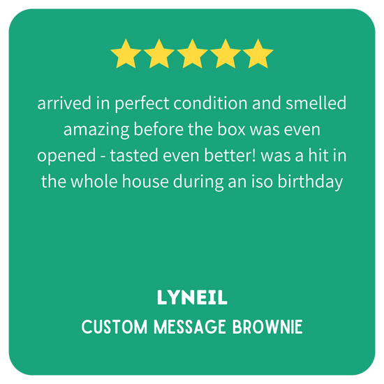 Custom message brownie review - arrived in perfect condition and smelled amazing before the box was even opened - tasted even better! was a hit in the whole house during an iso birthday